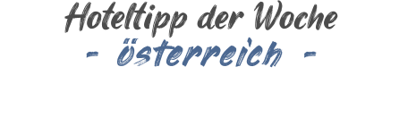 Hoteltipp der Woche - österreich -
