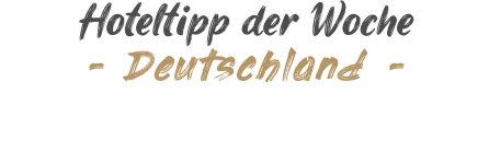 Hoteltipp der Woche - Deutschland -
